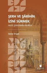 Şerh ve Şarihin İzini Sürmek: Hadis Şerhlerinin Hikayesi