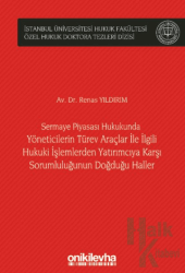 Sermaye Piyasası Hukukunda Yöneticilerin Türev Araçlar ile İlgili Hukuki İşlemlerden Yatırımcıya Karşı Sorumluluğunun Doğduğu Haller İstanbul Üniversitesi Hukuk Fakültesi Özel Hukuk Doktora Tezleri Dizisi No: 49 (Ciltli)