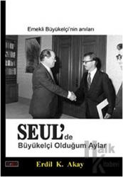 Seul’de Büyükelçi Olduğum Aylar