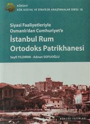 Siyasi Faaliyetleriyle Osmanlı’dan Cumhuriyet’e İstanbul Rum Ortodoks Patrikhanesi