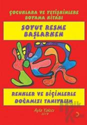 Soyut Resme Başlarken - Çocuklara ve Yetişkinlere Boyama Kitabı