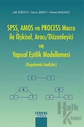 SPSS, AMOS ve PROCESS Macro ile İlişkisel, Aracı-Düzenleyici ve Yapısal Eşitlik Modellemesi (Uygulamalı Analizler)