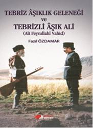 Tebriz Aşıklık Geleneği ve Tebrizli Aşık Ali (Ali Feyzullahi Vahid)