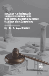 Temel Hak ve Hürriyetlerin Sınırlandırılmasının Sınırı: Türk Anayasa Mahkemesi Kararları Üzerinden Bir Değerlendirme