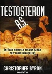 Testosteron A.Ş. İktidar Hırsıyla Yoldan Çıkan CEO’ların Hikayeleri