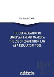 The Liberalisation Of European Energy Markets: The Use Of Competition Law As A Regulatory Tool