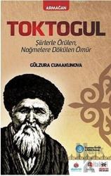 Toktogul : Şiirlerle Örülen Nağmelere Dökülen Ömür