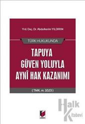 Türk Hukukunda Tapuya Güven Yoluyla Ayni Hak Kazanımı (TMK m 1023)