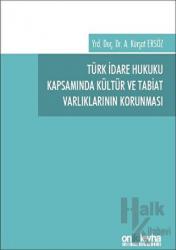 Türk İdare Hukuku Kapsamında Kültür ve Tabiat Varlıklarının Korunması