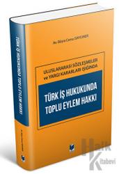 Türk İş Hukukunda Toplu Eylem Hakkı Uluslararası Sözleşmeler ve Yargı Kararları Işığında