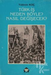 Türk-İş Neden Böyle? Nasıl Değişecek?