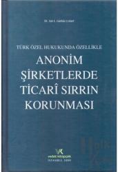 Türk Özel Hukukunda Özellikle Anonim Şirketlerde Ticari Sırrın Korunması (Ciltli)