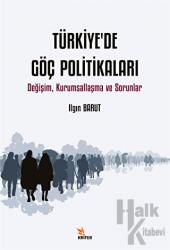 Türkiye’de Göç Politikaları Değişim, Kurumsallaşma ve Sorunlar