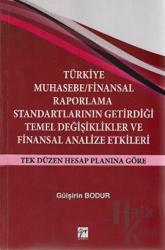 Türkiye Muhasebe / Finansal Raporlama Standartlarının Getirdiği Temel Değişiklikler ve Finansal Analize Etkileri