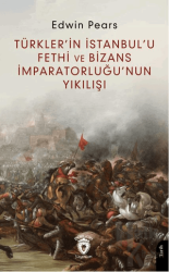 Türkler’in İstanbul’u Fethi ve Bizans İmparatorluğu’nun Yıkılışı