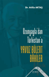 Uzunyayla'dan Türkistan'a Yavuz Bülent Bakiler