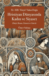 XI.-XIII. Yüzyıl  Yakın Doğu Hristiyan Dünyasında Kadın ve Siyaset (Haçlı, Bizans, Ermeni ve Gürcü)