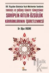 XIII. Yüzyıldan Günümüze Yazılı Metinlerden Tanıklarla Tarihsel ve Çağdaş Türkiye Türkçesinde Sahiplik - Aitlik - Özgülük Kavramlarının İşaretlenmesi