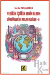 Yediğin İçtiğin Senin Olsun Gördüklerini Anlat Dediler –II-