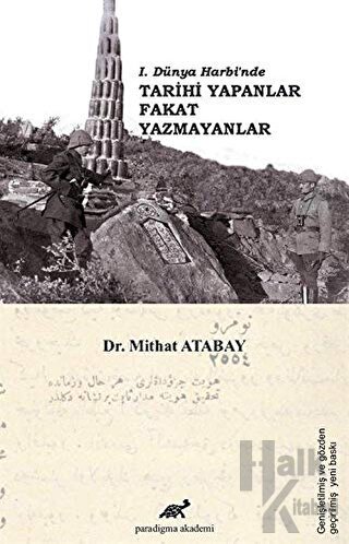 1. Dünya Harbi’nde Tarihi Yapanlar Fakat Yazmayanlar