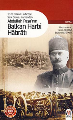 1328 Balkan Harbi’nde Şark Ordusu Kumandanı Abdullah Paşa’nın Balkan Harbi Hatıratı