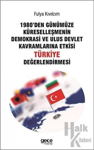 1980'den Günümüze Küreselleşmenin Demokrasi ve Ulus Devlet Kavramlarına Etkisi Türkiye Değerlendirmesi