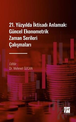 21. Yüzyılda İktisadı Anlamak : Güncel Ekonometrik Zaman Serileri Çalışmaları