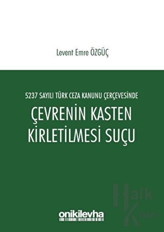 5237 Sayılı Türk Ceza Kanunu Çerçevesinde Çevrenin Kasten Kirletilmesi Suçu