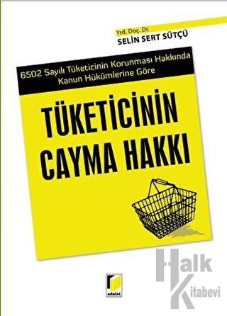 6502 Sayılı Tüketicinin Korunması Hakkında Kanun Hükümlerine Göre Tüketicinin Cayma Hakkı