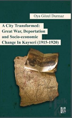 A City Transformed: Great War Deportation and Socio - Economic Change 