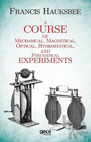 A Course Of Mechanical Magnetical Optical Hydrostatical And Pneumatical Experiments