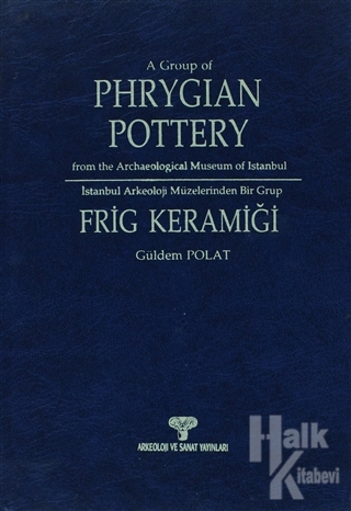 A Group of Phrygian Pottery from the Archaeological Museum of Istanbul / İstanbul Arkeoloji Müzelerinden Bir Grup  Frig Keramiği (Ciltli)