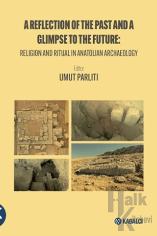 A Reflection of the Past and a Glimpse to the Future: Religion and Ritual in Anatolian Archaeology