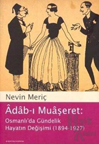 Adab-ı Muaşeret: Osmanlı’da Gündelik Hayatın Değişimi (1894-1927) - Ha