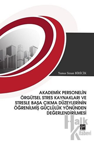 Akademik Personelin Örgütsel Stres Kaynakları ve Stresle Başa Çıkma Düzeylerinin Öğrenilmiş Güçlülük Yönünden Değerlendirilmesi