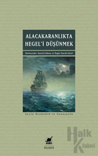 Alacakaranlıkta Hegel’i Düşünmek