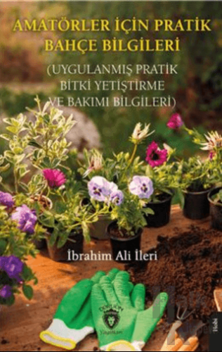 Amatörler İçin Pratik Bahçe Bilgileri (Uygulanmış Pratik Bitki Yetişti