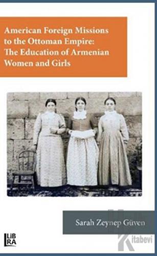 American Foreign Missions to the Ottoman Empire: The Education of Armenian Women and Girls