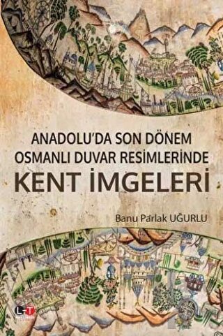 Anadolu’da Son Dönem Osmanlı Duvar Resimlerinde Kent İmgeleri