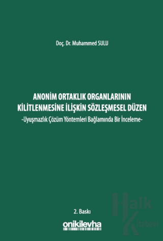 Anonim Ortaklık Organlarının Kilitlenmesine İlişkin Sözleşmesel Düzen -Uyuşmazlık Çözüm Yöntemleri Bağlamında Bir İnceleme- (Ciltli)