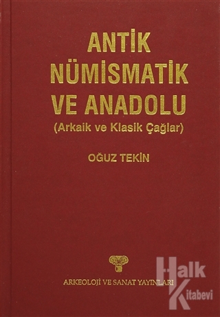 Antik Nümismatik ve Anadolu : Arkaik ve Klasik Çağlar (Ciltli)