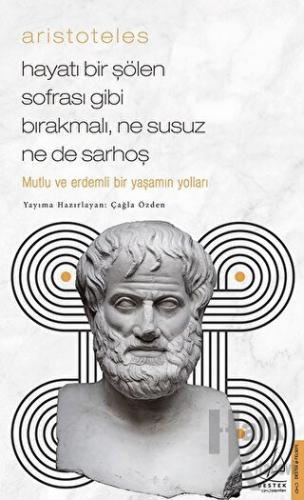 Aristoteles / Hayatı Bir Şölen Sofrası Gibi Bırakmalı, Ne Susuz Ne de 