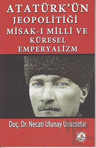 Atatürk’ün Jeopolitiği Misak-ı Milli ve Küresel Emperyalizm