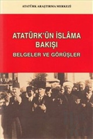 Atatürk'ün İslam'a Bakışı: Belgeler ve Görüşler - Halkkitabevi