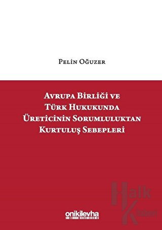 Avrupa Birliği ve Türk Hukukunda Üreticinin Sorumluluktan Kurtuluş Sebepleri (Ciltli)