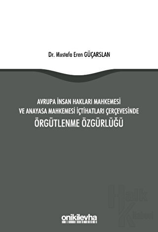 Avrupa İnsan Hakları Mahkemesi ve Anayasa Mahkemesi İçtihatları Çerçevesinde Örgütlenme Özgürlüğü