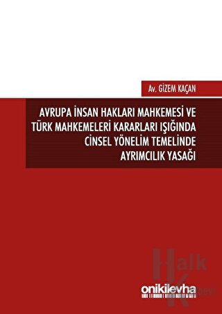 Avrupa İnsan Hakları Mahkemesi ve Türk Mahkemeleri Kararları Işığında Cinsel Yönelim Temelinde Ayrımcılık Yasağı