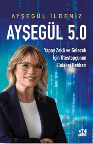 Ayşegül 5.0 Yapay Zekâ ve Gelecek İçin Otostopçunun Galaksi Rehberi