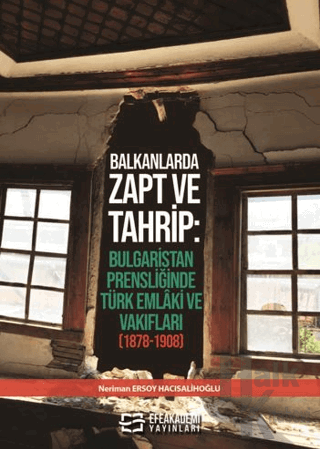 Balkanlarda Zapt ve Tahrip: Bulgaristan Prensliğinde Türk Emlâki ve Va