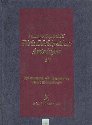 Başlangıcından Günümüze Kadar Türkiye Dışındaki Türk Edebiyatı Antolojisi (Nesir - Nazım) Cilt: 12 - Romanya ve Gagavuz Türk Edebiyatı (Ciltli)